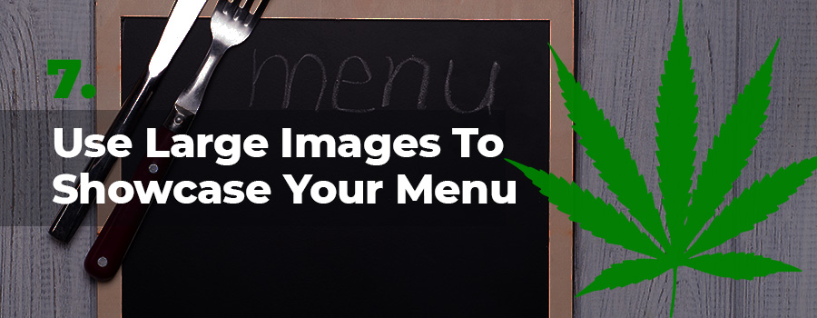 Dispensary marketing tip 7. Use large images to showcase your cannabis and CBD products in your menu. Dispensary marketing agency. Social media for dispensaries. Marketing tips for cannabis retail stores.