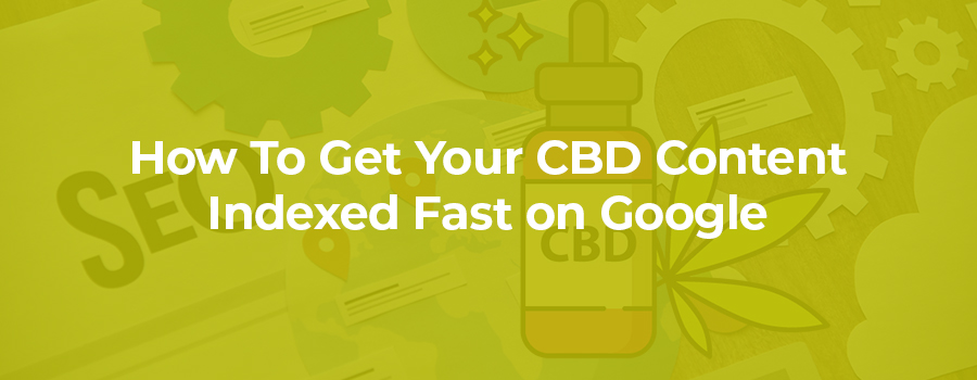 How to get your CBD content ranked faster on google. CBD SEO Tips. SEO tips for CBD companies.
